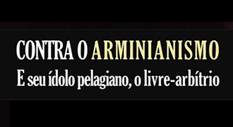 Contra o Arminianismo e Seu Ídolo Pelagiano